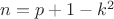 $n=p+1-k^2$