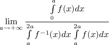 $$\lim\limits_{a\to+\infty}\frac{\int\limits_{0}^{a}f(x)dx}{\int\limits_{a}^{2a}f^{-1}(x)dx \int\limits_{a}^{2a}f(x)dx}$$