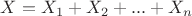 $X=X_1+X_2+...+X_n$