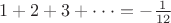 $1+2+3+\cdot\cdot\cdot=-\frac{1}{12}$
