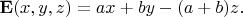 $$ {\bf E}(x,y,z) = a x + b y - (a+b) z. $$