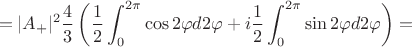 $$=|A_+|^2 \frac43 \left( \frac12 \int_{0}^{2\pi} \cos{2\varphi}d2\varphi+i\frac12\int_{0}^{2\pi}\sin{2\varphi}d2\varphi \right)=$$