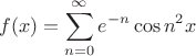 $$
f(x) = \sum_{n=0}^\infty e^{-n} \cos n^2 x
$$