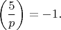 $$
\left(\frac{5}{p}\right)=-1.
$$