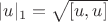 $|u|_1=\sqrt{[u,u]}$