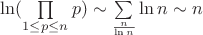 $\ln(\prod\limits_{1 \leq p \leq n}p) \sim \sum\limits_{\frac{n}{\ln n}} \ln n \sim n$