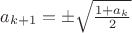 $a_{k+1}=\pm\sqrt{\frac{1+a_k}2}$
