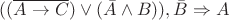 $(( \overline{A \to C} ) \vee ( \bar{A} \wedge B ) ) , \bar{B} \Rightarrow A $