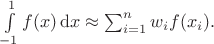 $\int\limits_{-1}^1f(x)\,\mathrm{d}x\approx\sum_{i=1}^nw_if(x_i).$
