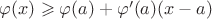$\varphi (x) \geqslant \varphi (a) + \varphi'(a) (x-a)$
