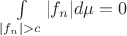 $\int\limits_{|f_n| > c} |f_n| d\mu = 0$