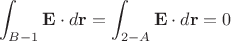 $$\int_{B-1} \mathbf{E}\cdot d\mathbf{r}=\int_{2-A} \mathbf{E}\cdot d\mathbf{r}=0$$