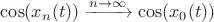 $\cos(x_{n}(t)) \xrightarrow {n \to \infty} \cos (x_{0}(t))$