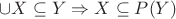 \cup X \subseteq Y \Rightarrow X \subseteq P(Y)