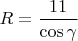 $R=\dfrac{11}{\cos{\gamma}}$