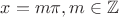 $x=m \pi, m \in \mathbb{Z}$