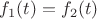 $f_1(t)=f_2(t)$