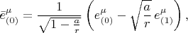$$
\bar{e}^{\mu}_{(0)} = \frac{1}{\sqrt{1-\frac{a}{r}}} \left( e^{\mu}_{(0)} - \sqrt{\frac{a}{r}} \, e^{\mu}_{(1)} \right),
$$