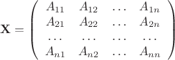 $$ \mathbf{X} = \left( \begin{array}{cccc} A_{11} & A_{12} & \ldots & A_{1n} \\ A_{21} & A_{22} & \ldots & A_{2n} \\ \ldots & \ldots & \ldots & \ldots\\ A_{n1} & A_{n2} & \ldots & A_{nn} \end{array} \right) $$
