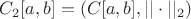 $C_2[a,b]=(C[a,b],||\cdot||_2)$