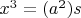 $x^3 = (a^2)s$