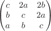 $\begin{pmatrix}c&2a&2b\\b&c&2a\\a&b&c \end{pmatrix}$