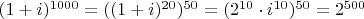 $(1+i)^{1000}=((1+i)^{20})^{50}=(2^{10}\cdot i^{10})^{50}=2^{500}$