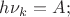 $% MathType!MTEF!2!1!+-
% feaafiart1ev1aaatCvAUfeBSjuyZL2yd9gzLbvyNv2CaerbuLwBLn
% hiov2DGi1BTfMBaeXatLxBI9gBaerbd9wDYLwzYbItLDharqqtubsr
% 4rNCHbGeaGqiVu0Je9sqqrpepC0xbbL8F4rqqrFfpeea0xe9Lq-Jc9
% vqaqpepm0xbba9pwe9Q8fs0-yqaqpepae9pg0FirpepeKkFr0xfr-x
% fr-xb9adbaqaaeGaciGaaiaabeqaamaabaabaaGcbaGaamiAaiabe2
% 7aUnaaBaaaleaacaWGRbaabeaakiabg2da9iaadgeadaWgaaWcbaGa
% amOmeiaadUebcaWGfraabeaakiaacUdaaaa!3ED6!
\[
h\nu _k  = A_{} ;
\]
$