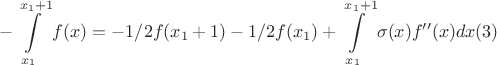 $$
-\int\limits_{x_{1}}^{x_{1} + 1} f(x) = -1/2f(x_{1} + 1) - 1/2f(x_{1}) + \int\limits_{x_{1}}^{x_{1} + 1}\sigma(x) f''(x)dx (3)
$$ $$
-\int\limits_{x_{1}}^{x_{1} + 1} f(x) = -1/2f(x_{1} + 1) - 1/2f(x_{1}) + \int\limits_{x_{1}}^{x_{1} + 1}\sigma(x) f''(x)dx (3)
$$