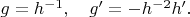 $g=h^{-1},\quad g'=-h^{-2}h'.$