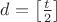 $d=\left[ \frac t 2 \right]$