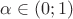 $\alpha \in (0;1)$ $\alpha \in (0;1)$