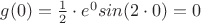 $g(0)=\frac 12 \cdot e^0 sin (2 \cdot 0)=0$
