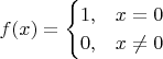 $$
f(x) =
\begin{cases}
1, &x = 0 \\
0, &x \neq 0
\end{cases}
$$