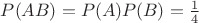 $P(AB)=P(A)P(B)=\frac14$
