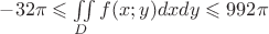 $-32 \pi \leqslant \iint\limits_{D}^{} f(x;y) dx dy \leqslant 992 \pi$