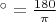 ${}^\circ = \frac{180}{\pi}$