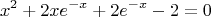 $$x^2+2xe^{-x}+2e^{-x}-2=0$$
