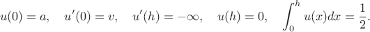 $$u(0)=a,\quad u'(0)=v,\quad u'(h)=-\infty,\quad u(h)=0,\quad \int_0^hu(x)dx=\frac{1}{2}.$$