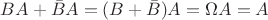 $BA+\bar BA=(B+\bar B)A=\Omega A=A$ $BA+\bar BA=(B+\bar B)A=\Omega A=A$