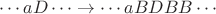 $\cdots aD\cdots\to\cdots aBDBB\cdots$