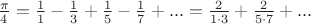 $ \[\frac{\pi }{4} = \frac{1}{1} - \frac{1}{3} + \frac{1}{5} - \frac{1}{7} + ... = \frac{2}{{1 \cdot 3}} + \frac{2}{{5 \cdot 7}} + ...\]$