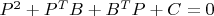 $P^2 + P^TB + B^TP + C = 0$