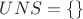 $$UNS=\left\{\right\}$$