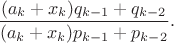 $\dfrac{(a_k+x_k)q_{k-1}+q_{k-2}}{(a_k+x_k)p_{k-1}+p_{k-2}}.$