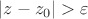 $|z-z_0|>\varepsilon$