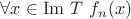 $\forall x \in \mathrm{Im} \ T \ f_n(x)$ $\forall x \in \mathrm{Im} \ T \ f_n(x)$