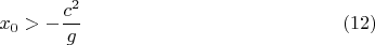 $$x_0>-\frac{c^2}g\eqno{(12)}$$