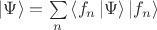 $\left\lvert\Psi\right\rangle=\sum\limits_{n}\left\langle f_n \left\lvert\Psi\right\rangle \left\lvert f_n\right\rangle$