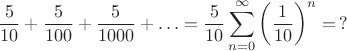 $$
\frac{5}{10} + \frac{5}{100} + \frac{5}{1000} + \ldots = \frac{5}{10} \sum_{n=0}^\infty \left( \frac{1}{10} \right)^n = \, ?
$$